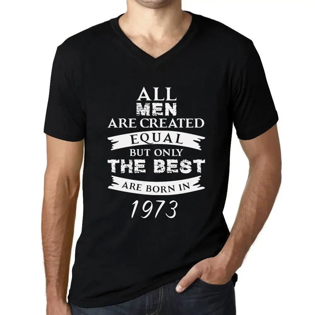 Men's Graphic T-Shirt V Neck All Men Are Created Equal but Only the Best Are Born in 1973 51st Birthday Anniversary 51 Year Old Gift 1973 Vintage Eco-Friendly Short Sleeve Novelty Tee