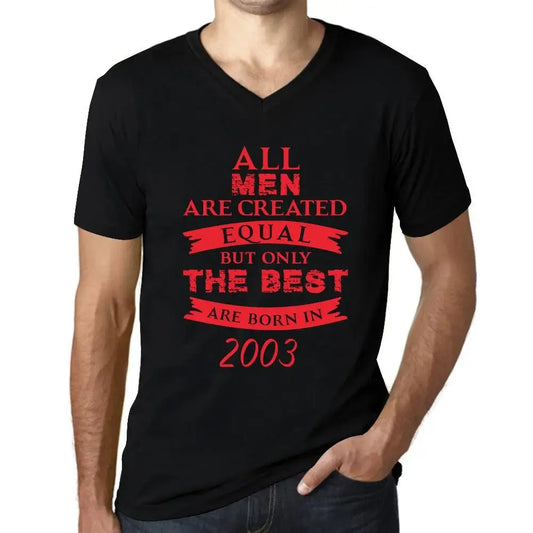 Men's Graphic T-Shirt V Neck All Men Are Created Equal but Only the Best Are Born in 2003 21st Birthday Anniversary 21 Year Old Gift 2003 Vintage Eco-Friendly Short Sleeve Novelty Tee