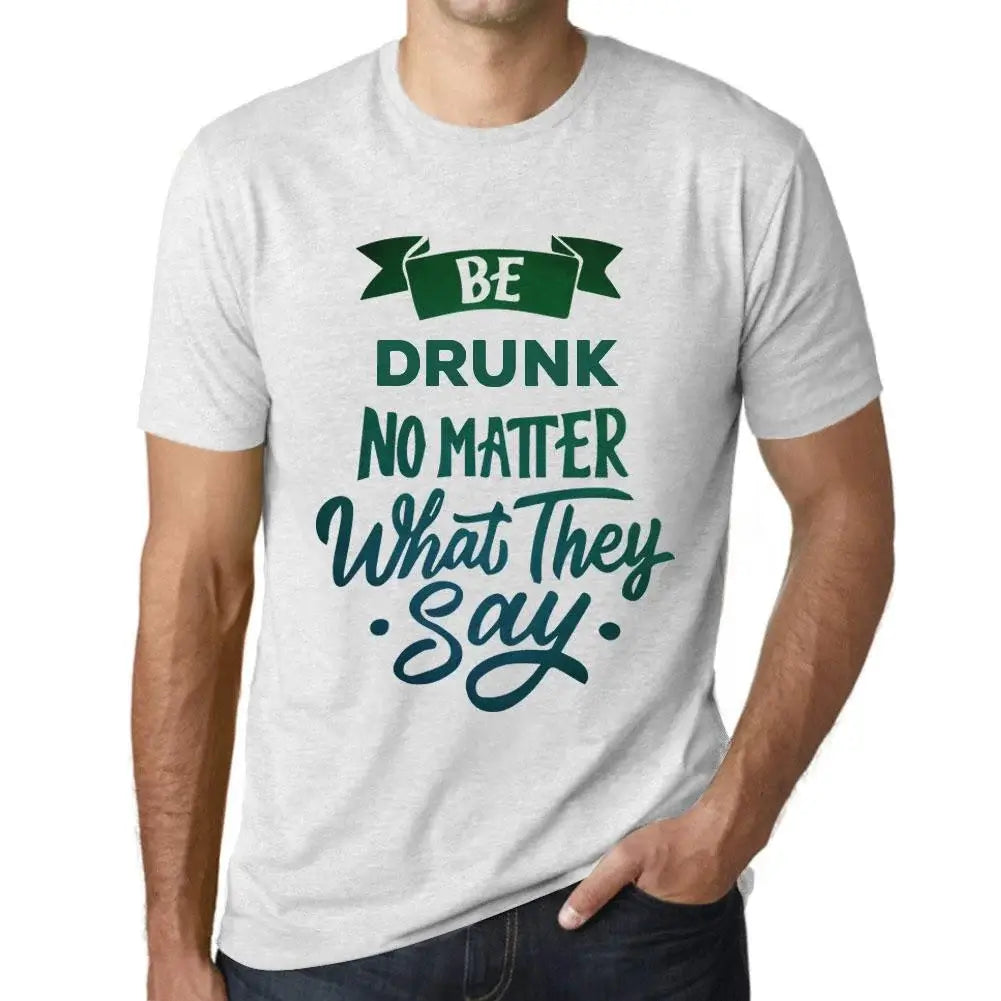 Men's Graphic T-Shirt Be Drunk No Matter What They Say Eco-Friendly Limited Edition Short Sleeve Tee-Shirt Vintage Birthday Gift Novelty