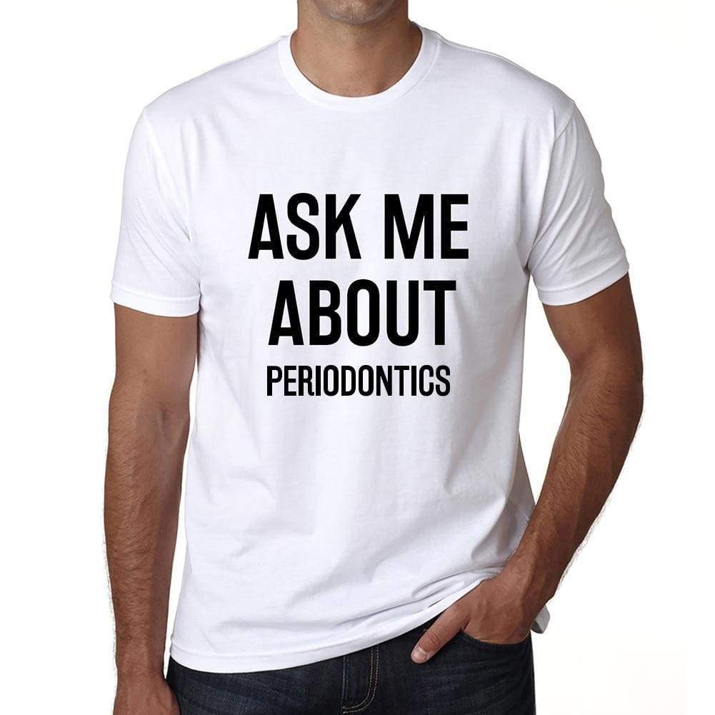 Ask Me About Periodontics White Mens Short Sleeve Round Neck T-Shirt 00277 - White / S - Casual