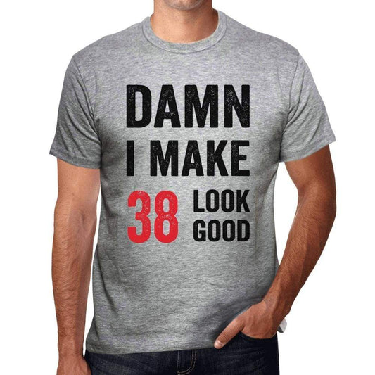 Damn I Make 38 Look Good Mens T-Shirt Grey 38 Birthday Gift 00411 - Grey / S - Casual