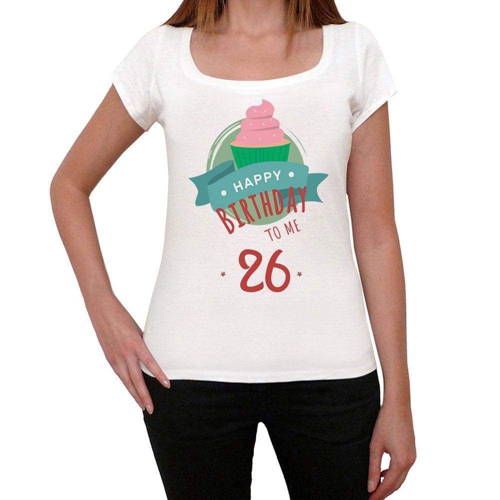 Happy Bday To Me 26 Womens T-Shirt White Birthday Gift 00466 - White / Xs - Casual