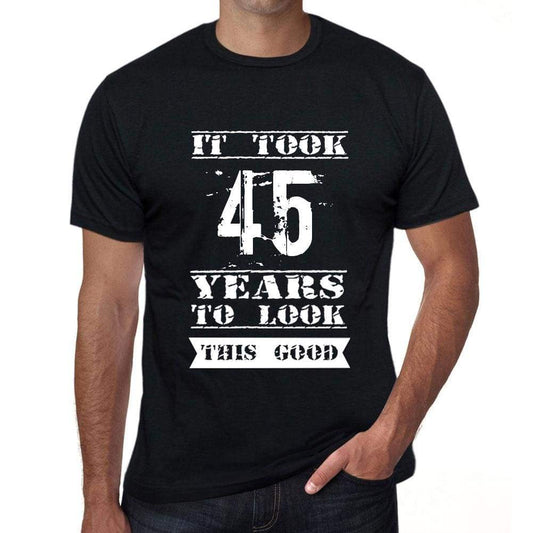 It Took 45 Years To Look This Good Mens T-Shirt Black Birthday Gift 00478 - Black / Xs - Casual